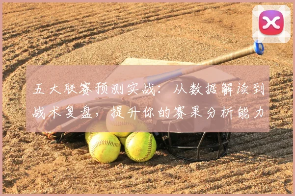 五大联赛预测实战：从数据解读到战术复盘，提升你的赛果分析能力